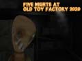 Mchezo Five Nights at Old Toy Factory 2020