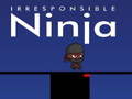 Mchezo Irresponsible ninja