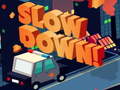Mchezo Slow Down online