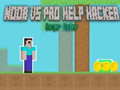 Mchezo Noob vs Pro Help Hacker danger Hacker