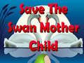 Mchezo Save The Swan Mother Child