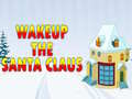 Mchezo Wakeup The Santa Claus