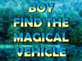 Mchezo Boy Find The Magical Vehicle