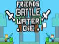 Mchezo Friends Battle Water Die