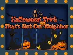 Mchezo Halloween Trick - That's Not Our Neighbor